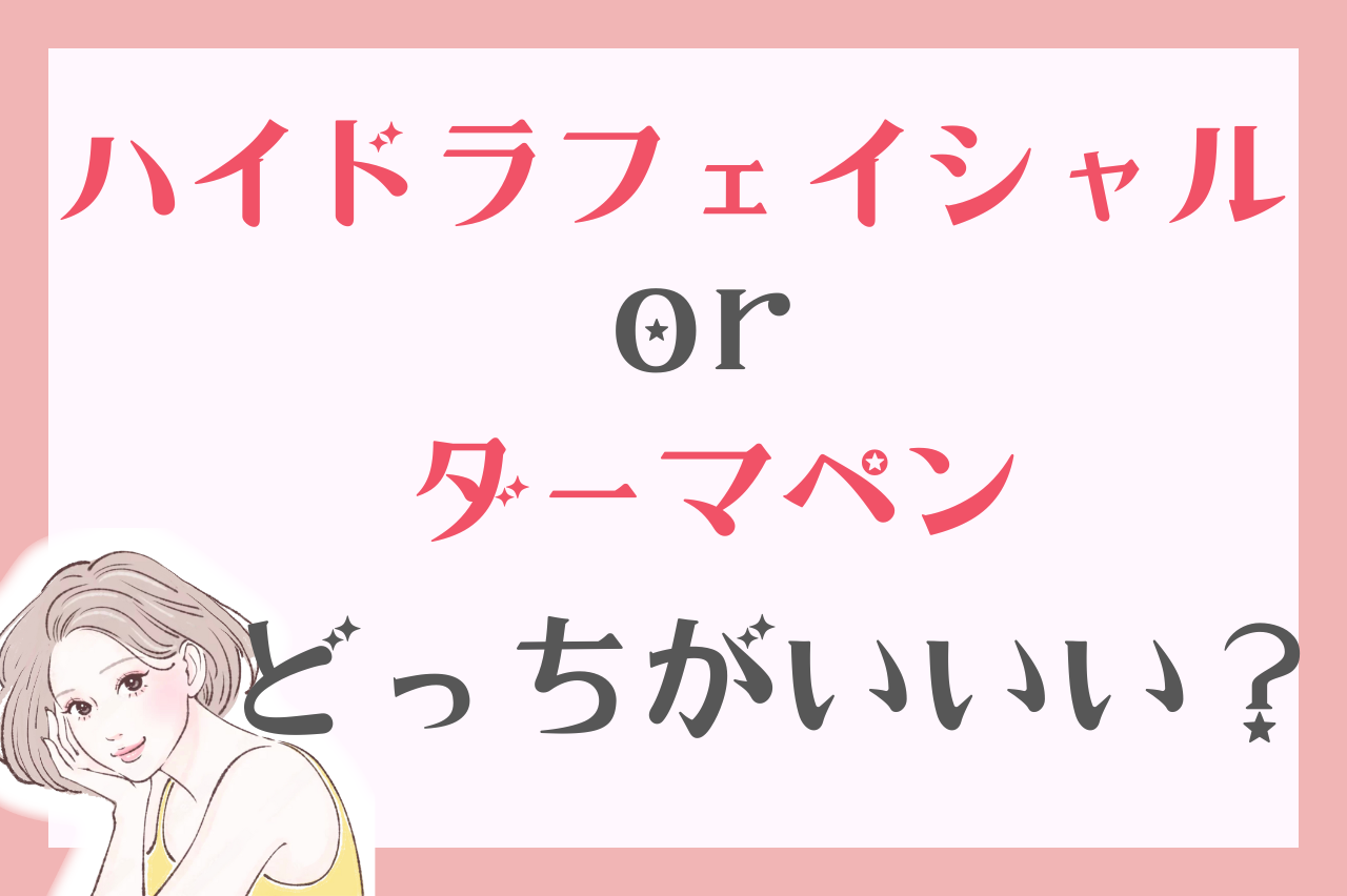 ハイドラフェイシャルとダーマペンはどっちがいい？